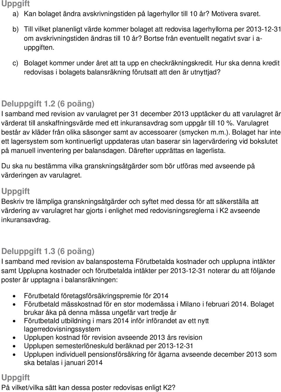 c) Bolaget kommer under året att ta upp en checkräkningskredit. Hur ska denna kredit redovisas i bolagets balansräkning förutsatt att den är utnyttjad? Deluppgift 1.