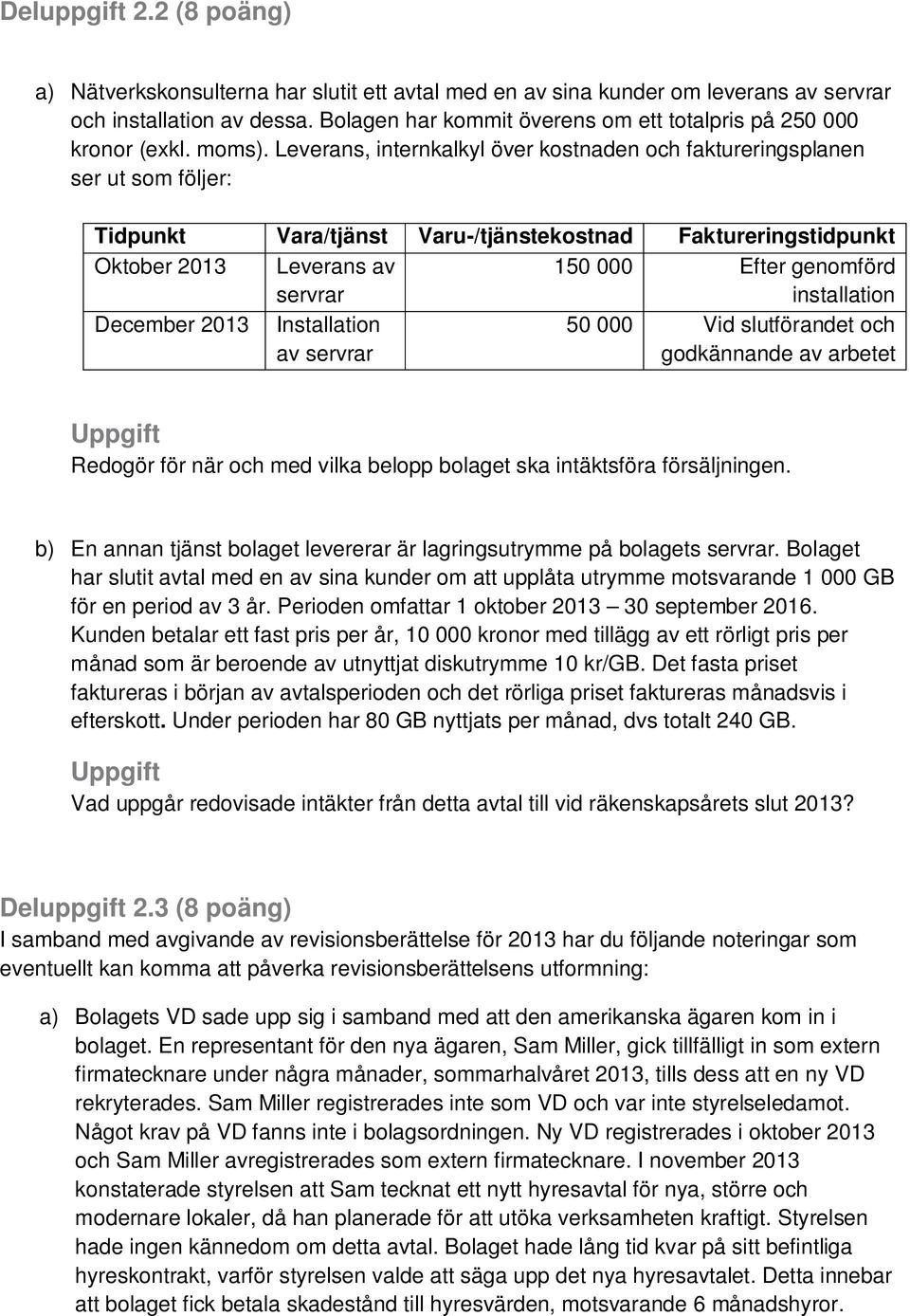 Leverans, internkalkyl över kostnaden och faktureringsplanen ser ut som följer: Tidpunkt Vara/tjänst Varu-/tjänstekostnad Faktureringstidpunkt Oktober 2013 Leverans av servrar 150 000 Efter genomförd