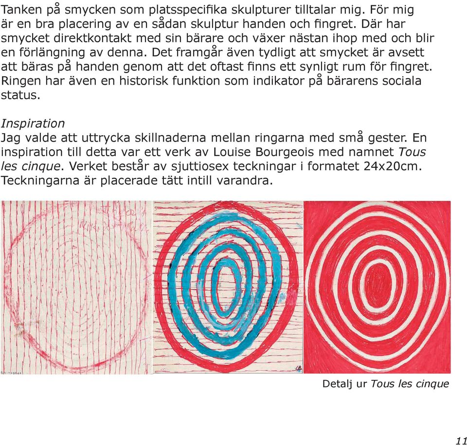 Det framgår även tydligt att smycket är avsett att bäras på handen genom att det oftast finns ett synligt rum för fingret.