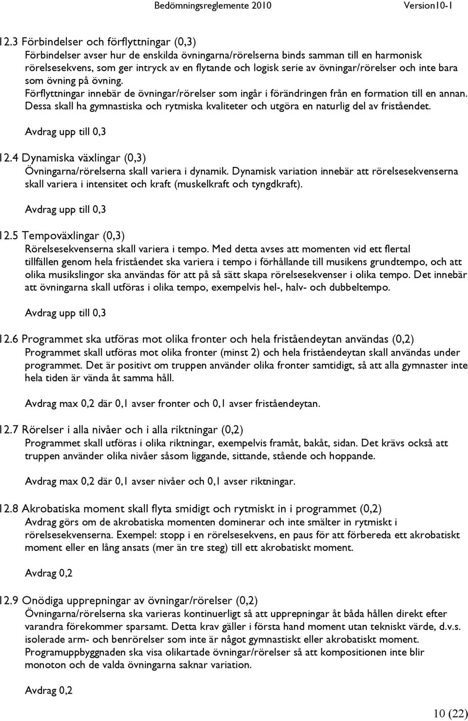 Dessa skall ha gymnastiska och rytmiska kvaliteter och utgöra en naturlig del av friståendet. Avdrag upp till 0,3 12.4 Dynamiska växlingar (0,3) Övningarna/rörelserna skall variera i dynamik.