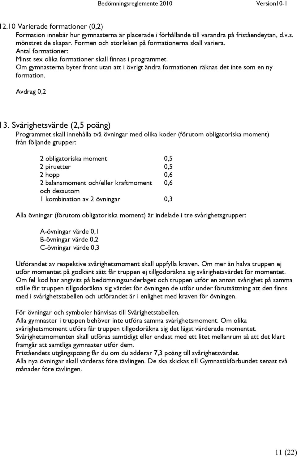 Om gymnasterna byter front utan att i övrigt ändra formationen räknas det inte som en ny formation. Avdrag 0,2 13.