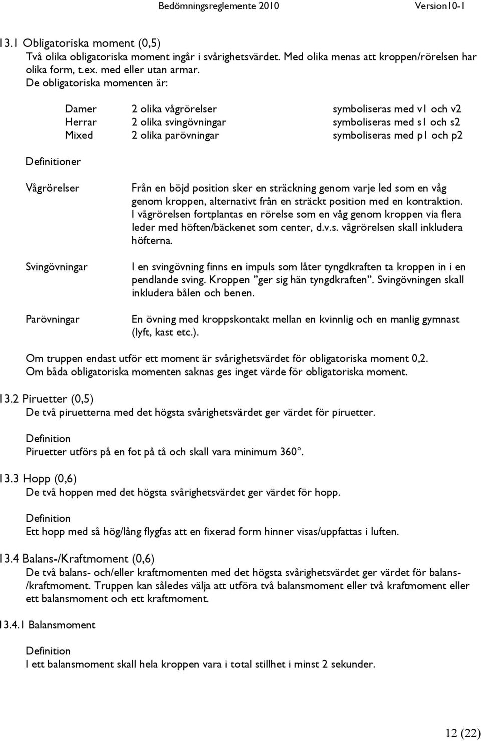 och p2 Vågrörelser Svingövningar Parövningar Från en böjd position sker en sträckning genom varje led som en våg genom kroppen, alternativt från en sträckt position med en kontraktion.