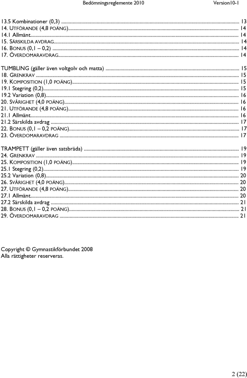 UTFÖRANDE (4,8 POÄNG)... 16 21.1 Allmänt... 16 21.2 Särskilda avdrag... 17 22. BONUS (0,1 0,2 POÄNG)... 17 23. ÖVERDOMARAVDRAG... 17 TRAMPETT (gäller även satsbräda)... 19 24. GRENKRAV... 19 25.