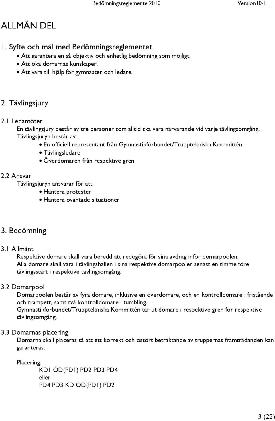 Tävlingsjuryn består av: En officiell representant från Gymnastikförbundet/Trupptekniska Kommittén Tävlingsledare Överdomaren från respektive gren 2.