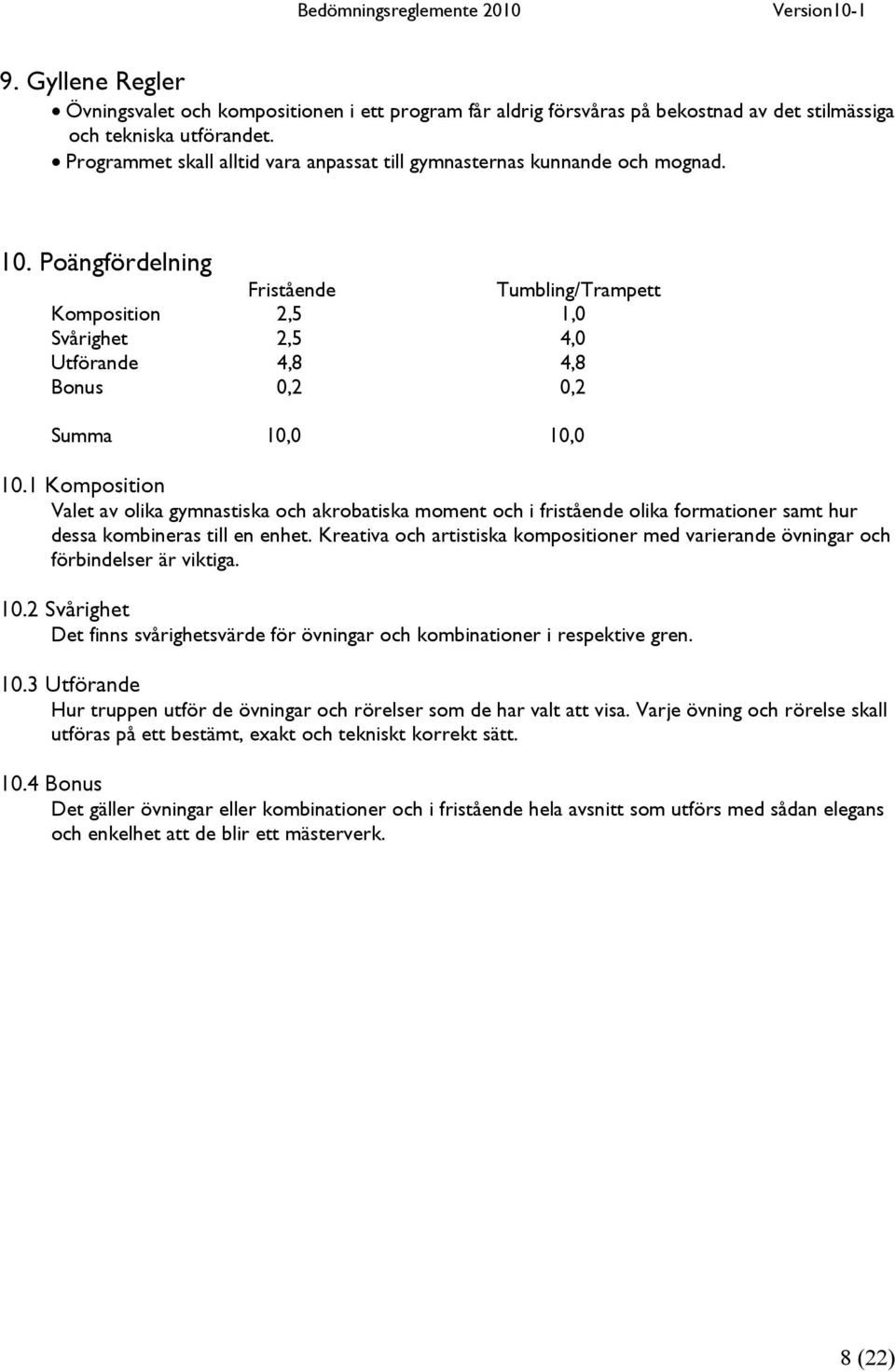 Poängfördelning Fristående Tumbling/Trampett Komposition 2,5 1,0 Svårighet 2,5 4,0 Utförande 4,8 4,8 Bonus 0,2 0,2 Summa 10,0 10,0 10.