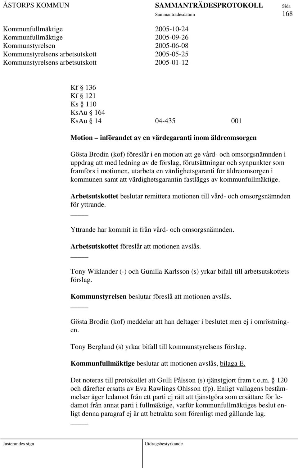 synpunkter som framförs i motionen, utarbeta en värdighetsgaranti för äldreomsorgen i kommunen samt att värdighetsgarantin fastläggs av kommunfullmäktige.