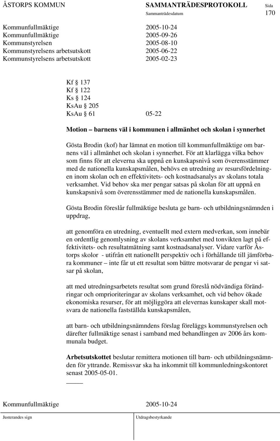 För att klarlägga vilka behov som finns för att eleverna ska uppnå en kunskapsnivå som överensstämmer med de nationella kunskapsmålen, behövs en utredning av resursfördelningen inom skolan och en