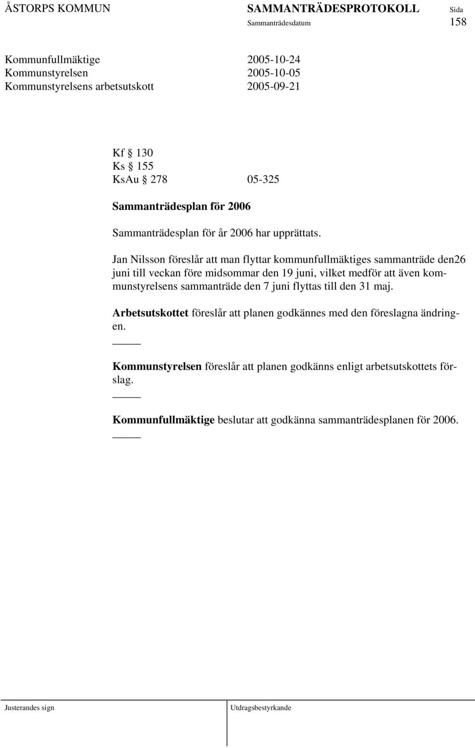 Jan Nilsson föreslår att man flyttar kommunfullmäktiges sammanträde den26 juni till veckan före midsommar den 19 juni, vilket medför att även