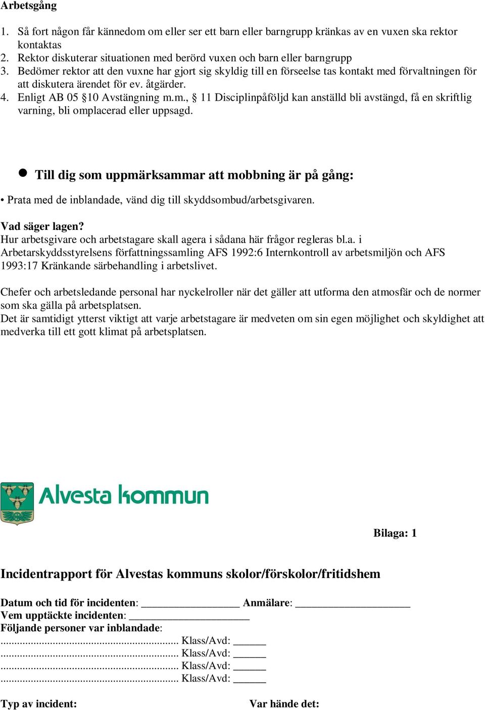 Till dig som uppmärksammar att mobbning är på gång: Prata med de inblandade, vänd dig till skyddsombud/arbetsgivaren. Vad säger lagen?