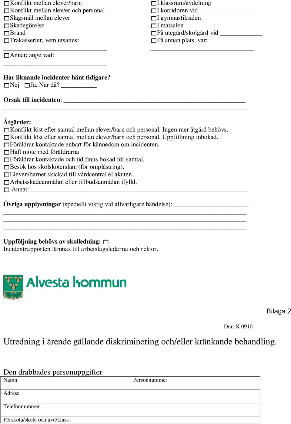 Orsak till incidenten: Åtgärder: Konflikt löst efter samtal mellan elever/barn och personal. Ingen mer åtgärd behövs. Konflikt löst efter samtal mellan elever/barn och personal. Uppföljning inbokad.