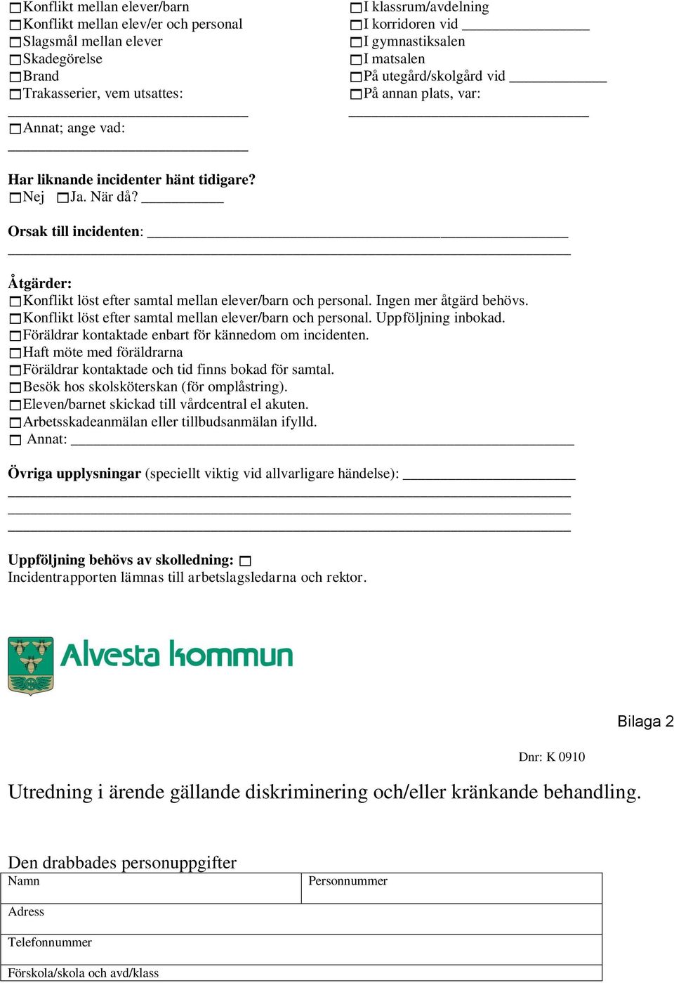 Orsak till incidenten: Åtgärder: Konflikt löst efter samtal mellan elever/barn och personal. Ingen mer åtgärd behövs. Konflikt löst efter samtal mellan elever/barn och personal. Uppföljning inbokad.