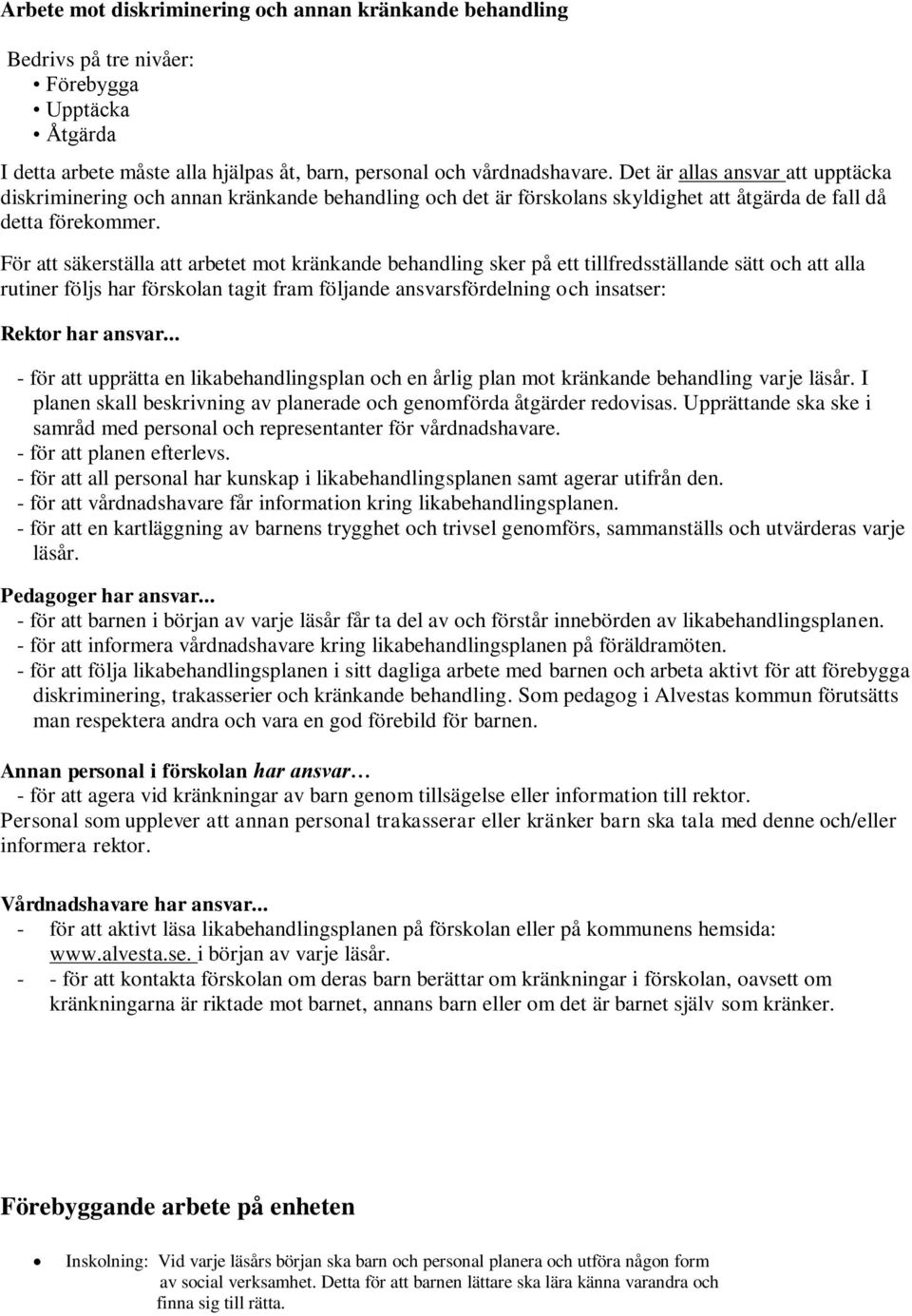 För att säkerställa att arbetet mot kränkande behandling sker på ett tillfredsställande sätt och att alla rutiner följs har förskolan tagit fram följande ansvarsfördelning och insatser: Rektor har