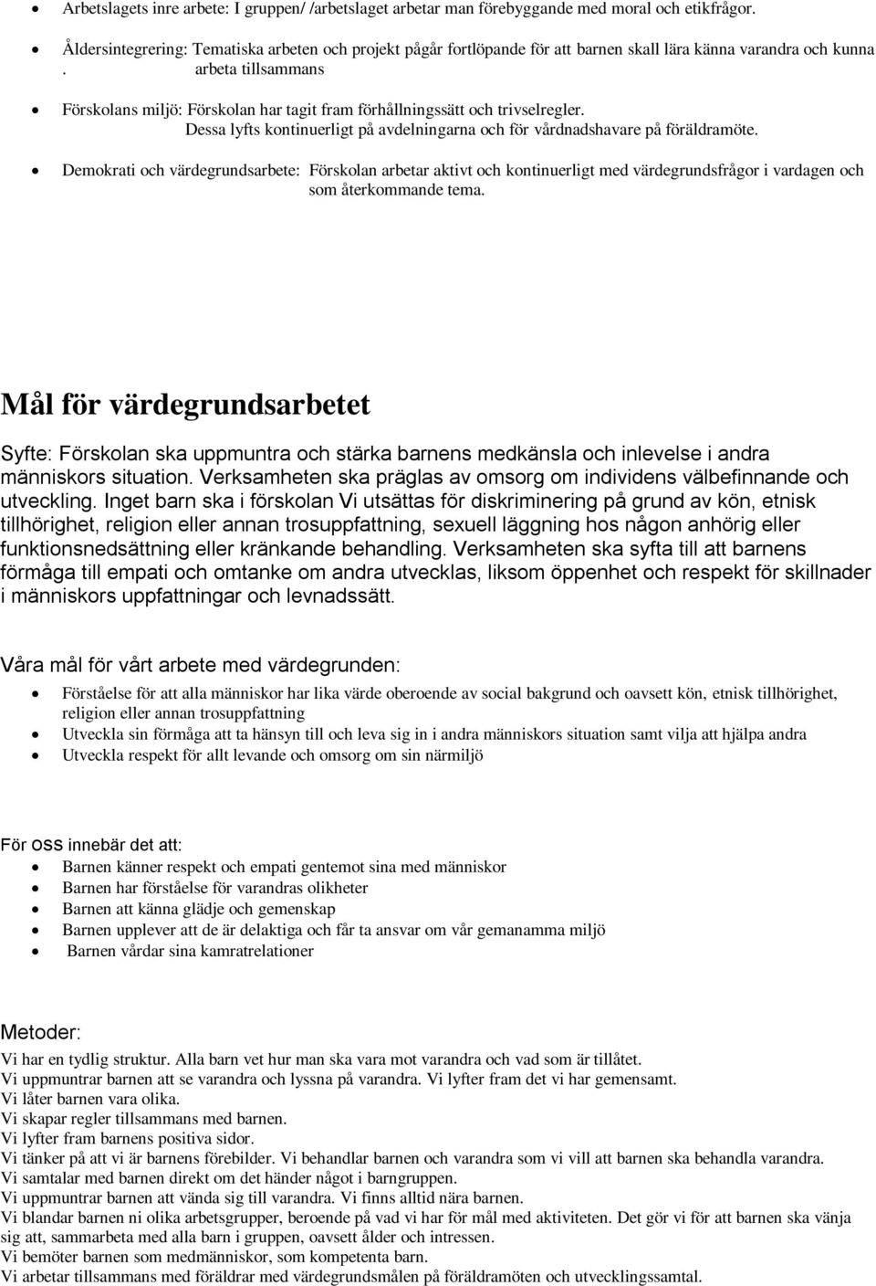 arbeta tillsammans Förskolans miljö: Förskolan har tagit fram förhållningssätt och trivselregler. Dessa lyfts kontinuerligt på avdelningarna och för vårdnadshavare på föräldramöte.