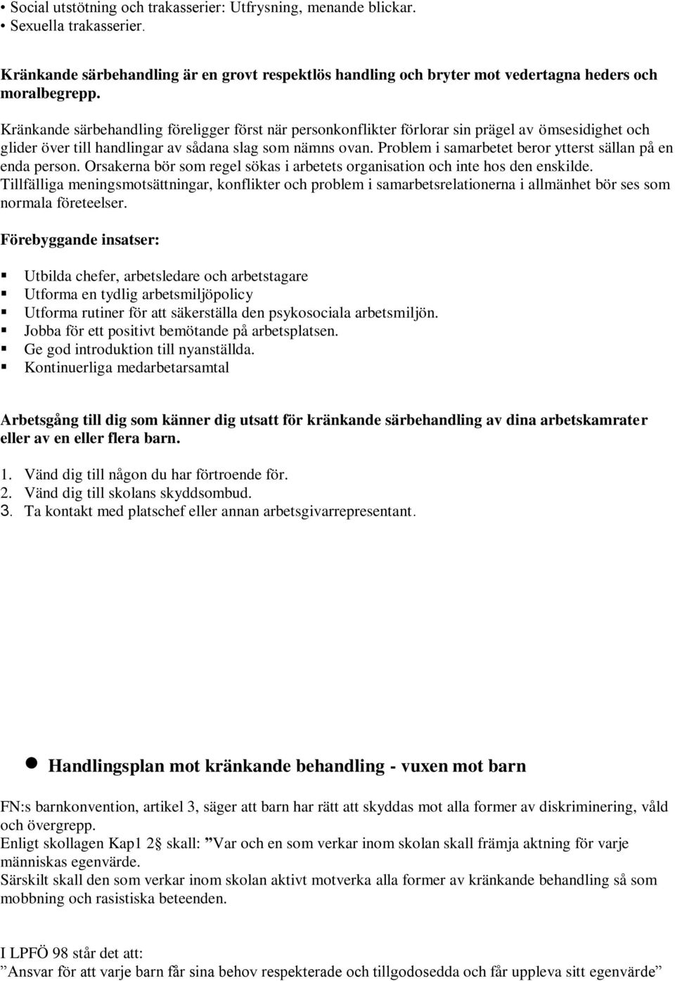 Problem i samarbetet beror ytterst sällan på en enda person. Orsakerna bör som regel sökas i arbetets organisation och inte hos den enskilde.