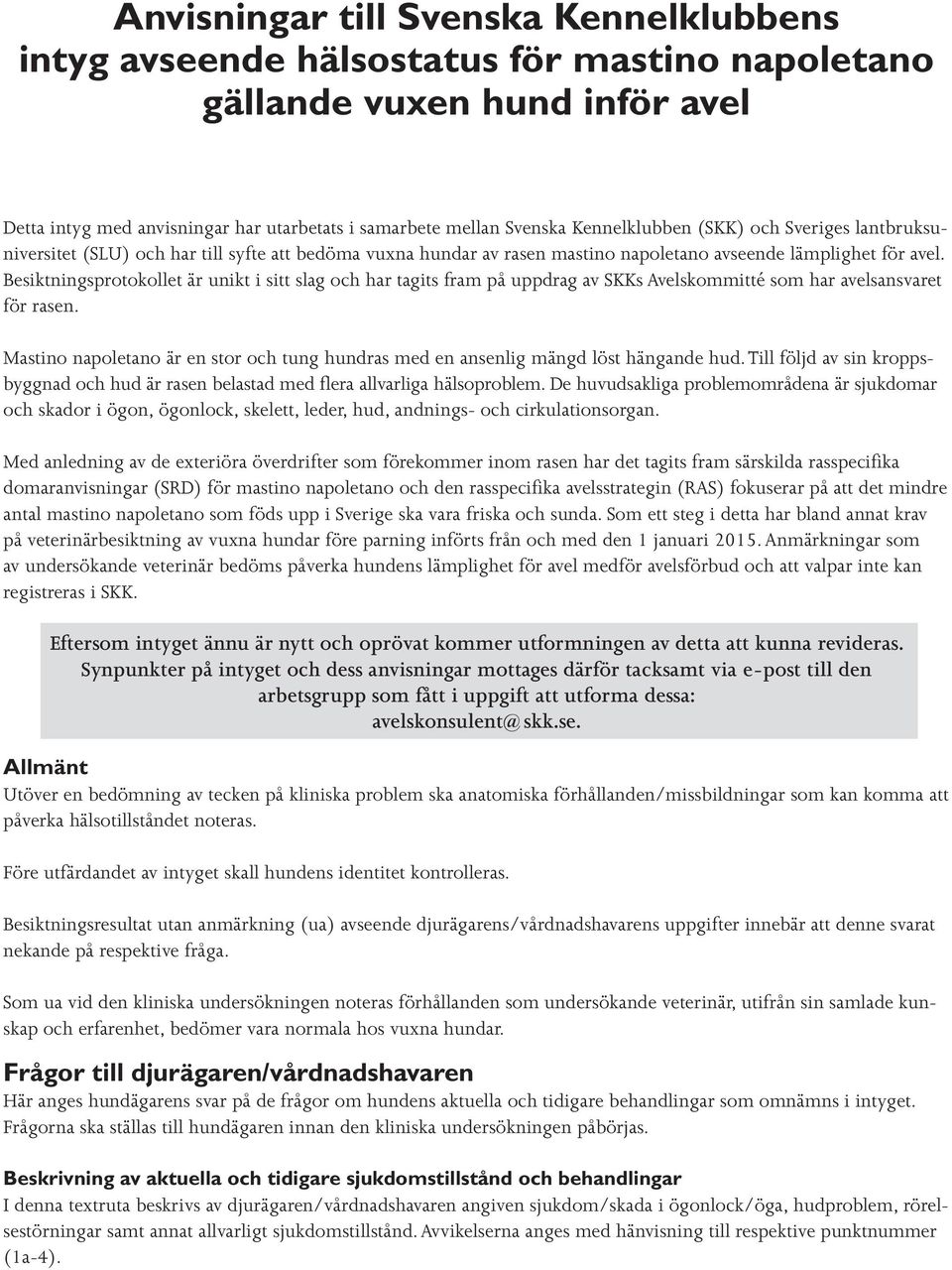 Besiktningsprotokollet är unikt i sitt slag och har tagits fram på uppdrag av SKKs Avelskommitté som har avelsansvaret för rasen.