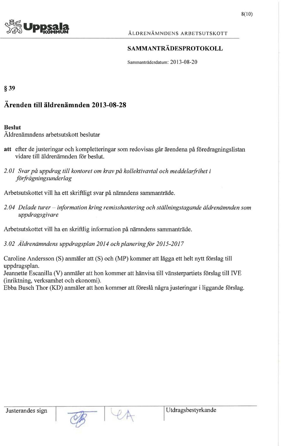 2.04 Delade turer - information kring remisshantering och ställningstagande äldrenämnden som uppdragsgivare Arbetsutskottet vill ha en skriftlig information på nämndens sammanträde. 3.