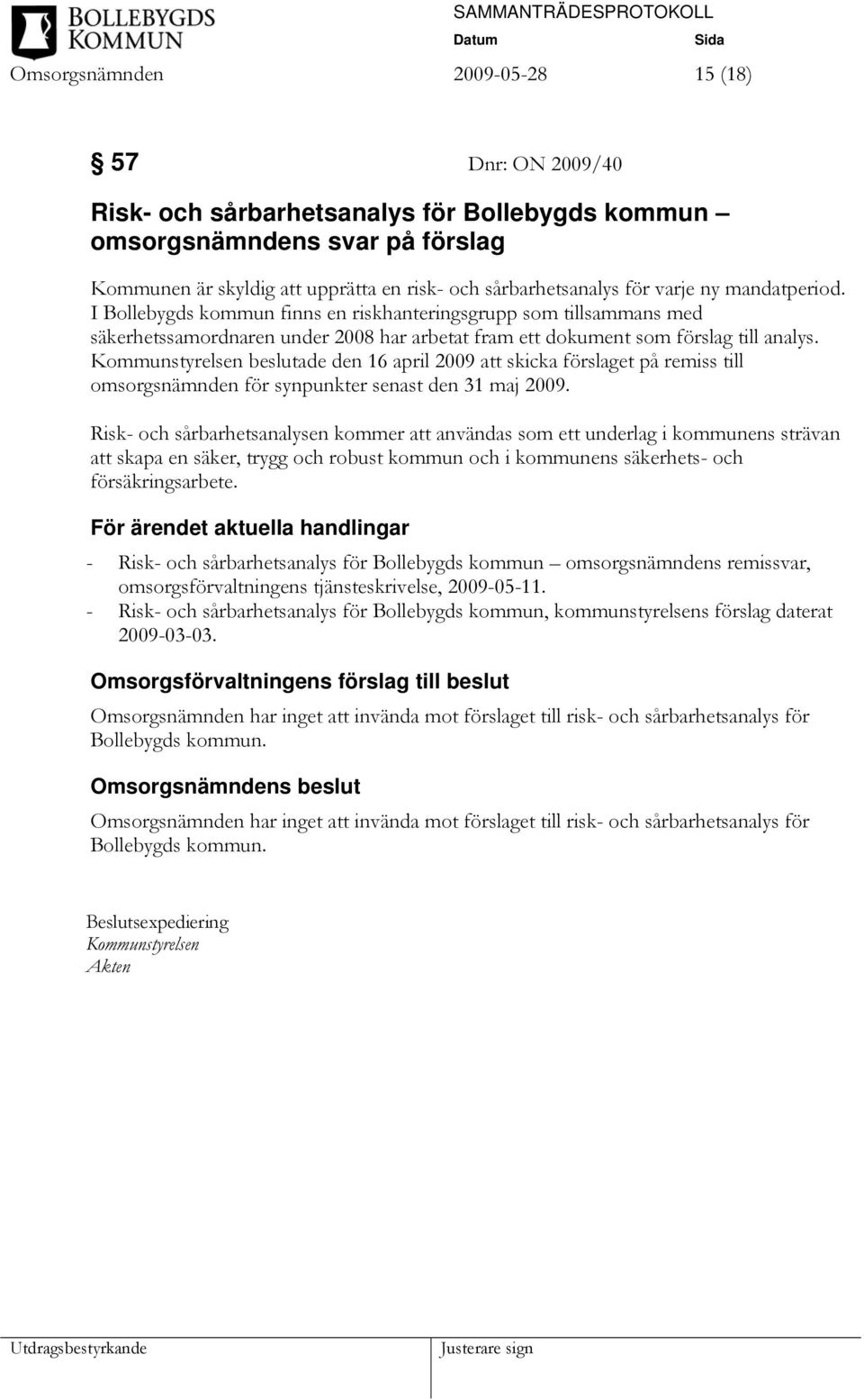 Kommunstyrelsen beslutade den 16 april 2009 att skicka förslaget på remiss till omsorgsnämnden för synpunkter senast den 31 maj 2009.