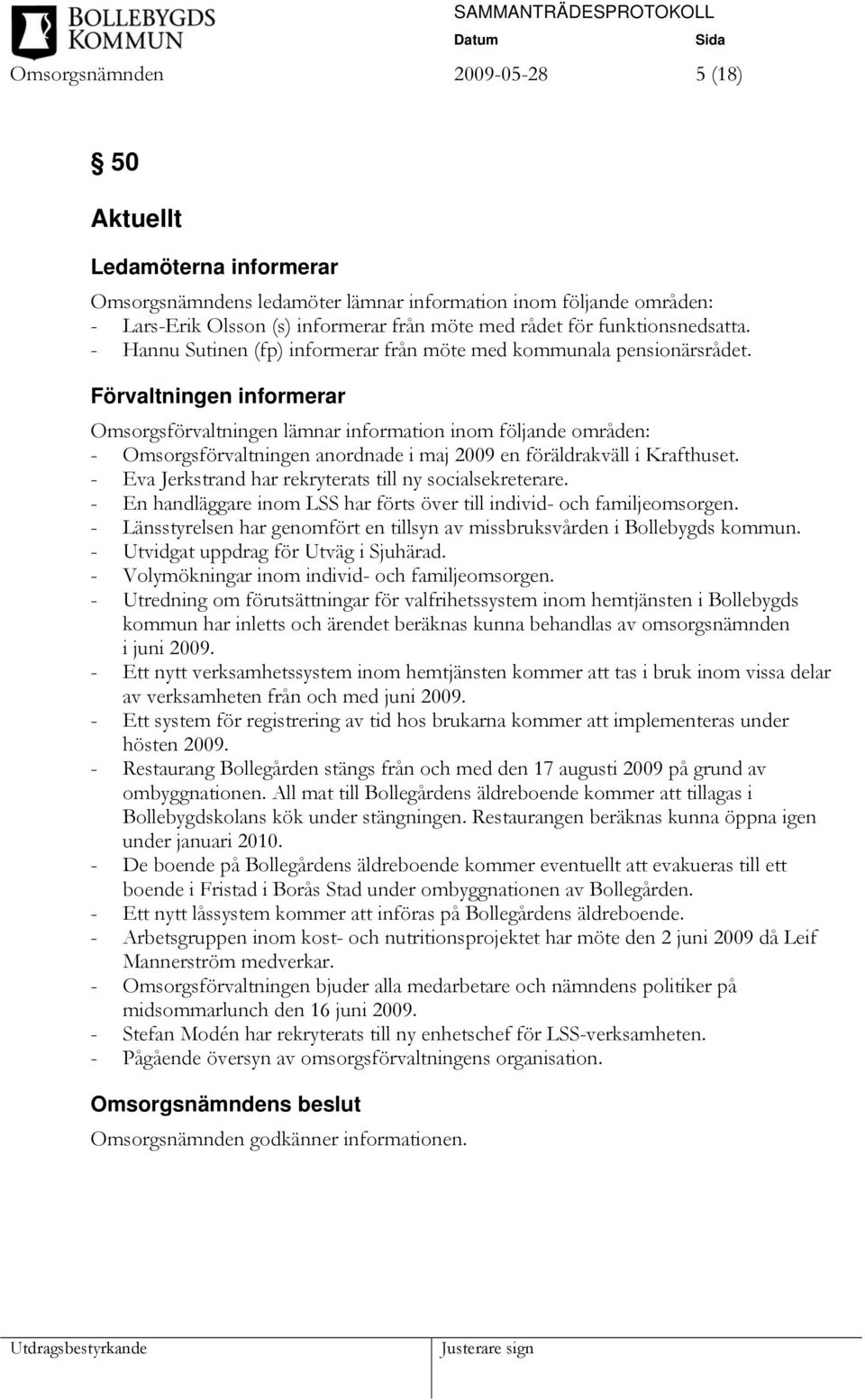 Förvaltningen informerar Omsorgsförvaltningen lämnar information inom följande områden: - Omsorgsförvaltningen anordnade i maj 2009 en föräldrakväll i Krafthuset.