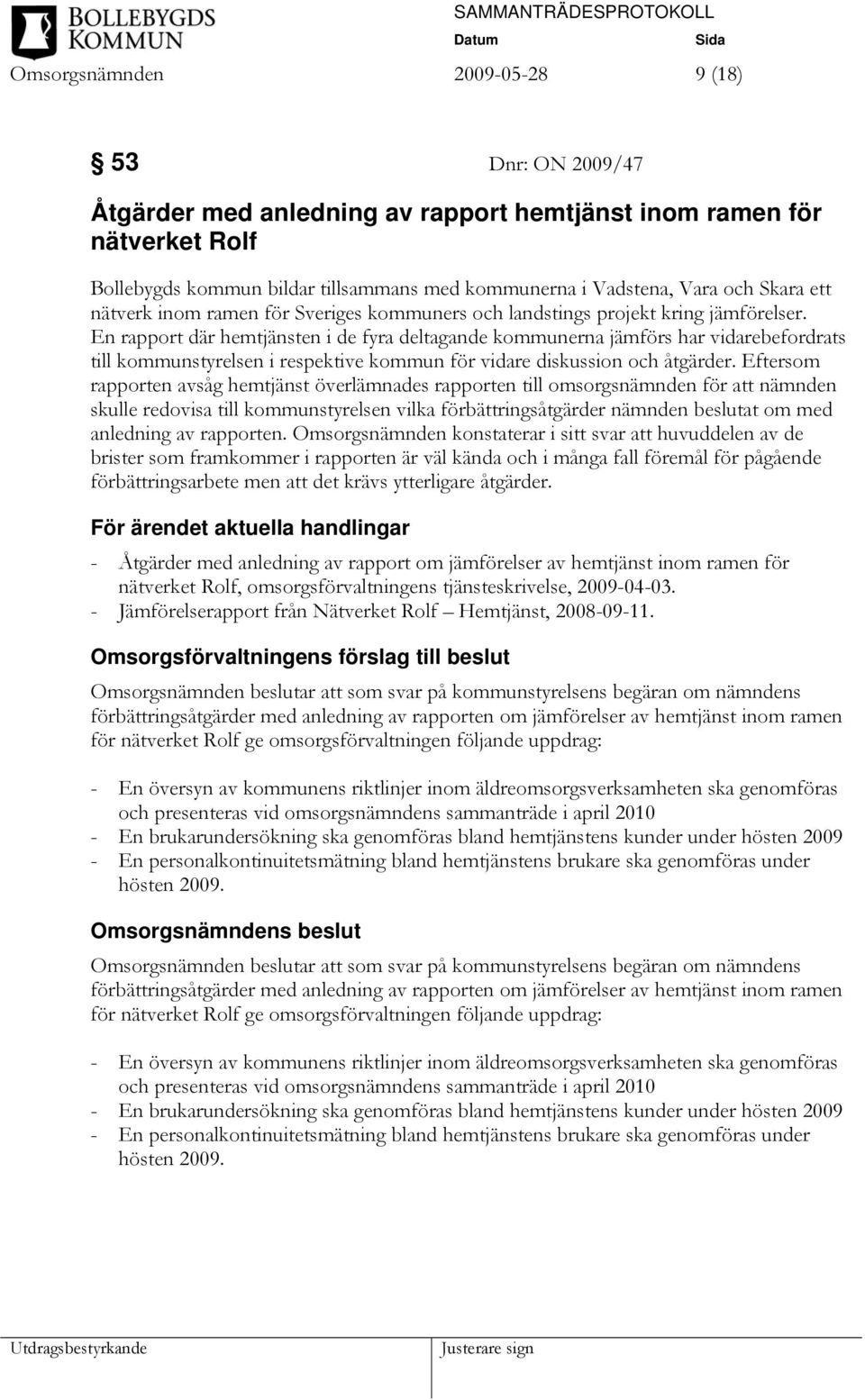 En rapport där hemtjänsten i de fyra deltagande kommunerna jämförs har vidarebefordrats till kommunstyrelsen i respektive kommun för vidare diskussion och åtgärder.