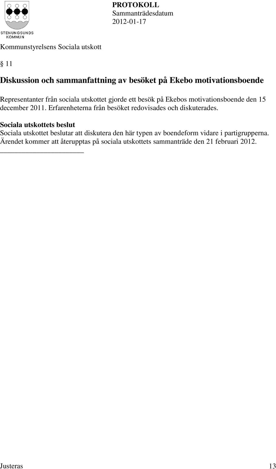 Erfarenheterna från besöket redovisades och diskuterades.