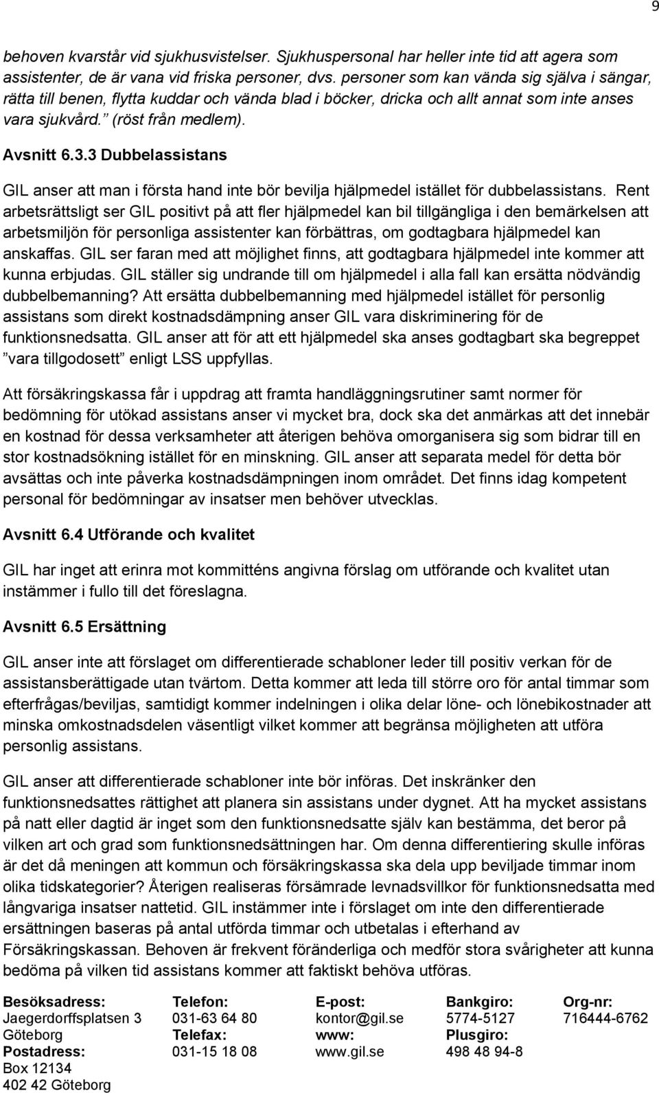 3 Dubbelassistans GIL anser att man i första hand inte bör bevilja hjälpmedel istället för dubbelassistans.