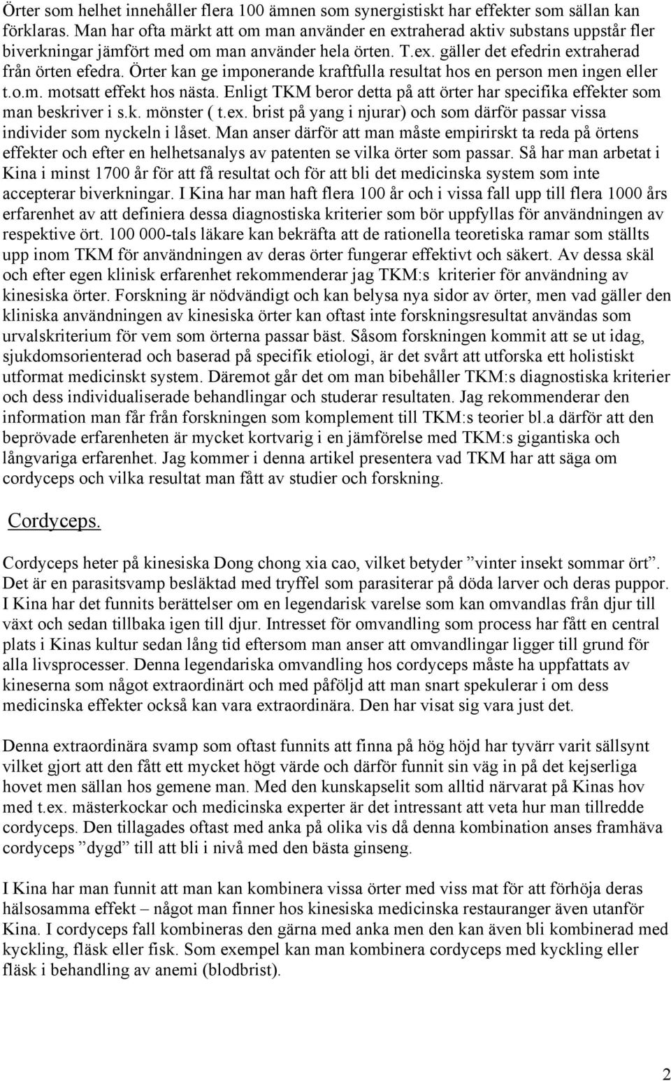 Örter kan ge imponerande kraftfulla resultat hos en person men ingen eller t.o.m. motsatt effekt hos nästa. Enligt TKM beror detta på att örter har specifika effekter som man beskriver i s.k. mönster ( t.