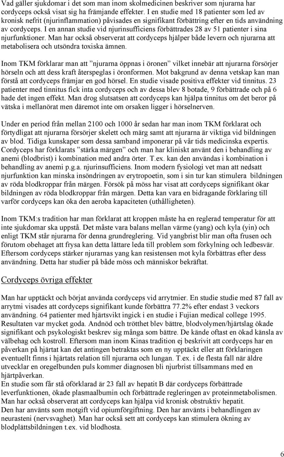 I en annan studie vid njurinsufficiens förbättrades 28 av 51 patienter i sina njurfunktioner.