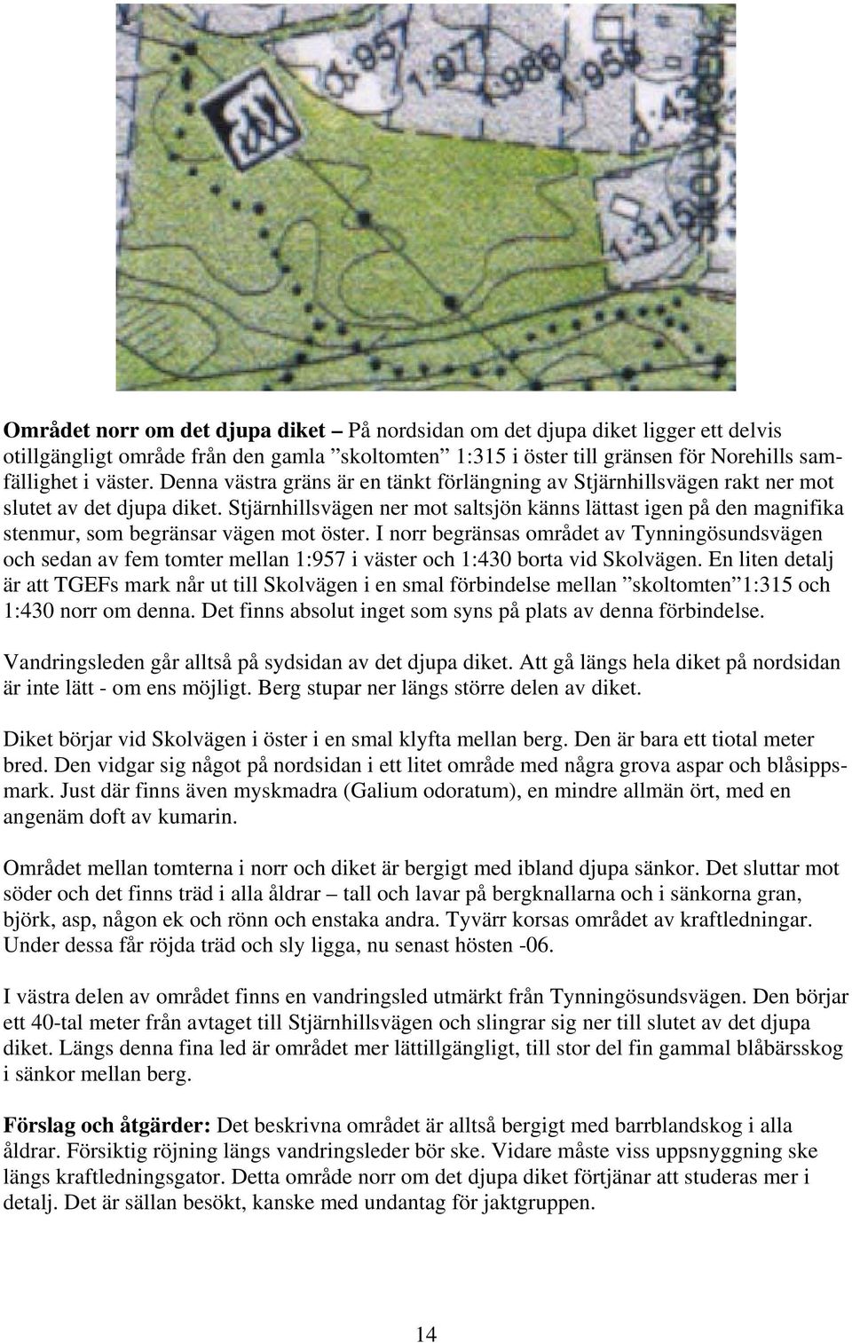 Stjärnhillsvägen ner mot saltsjön känns lättast igen på den magnifika stenmur, som begränsar vägen mot öster.