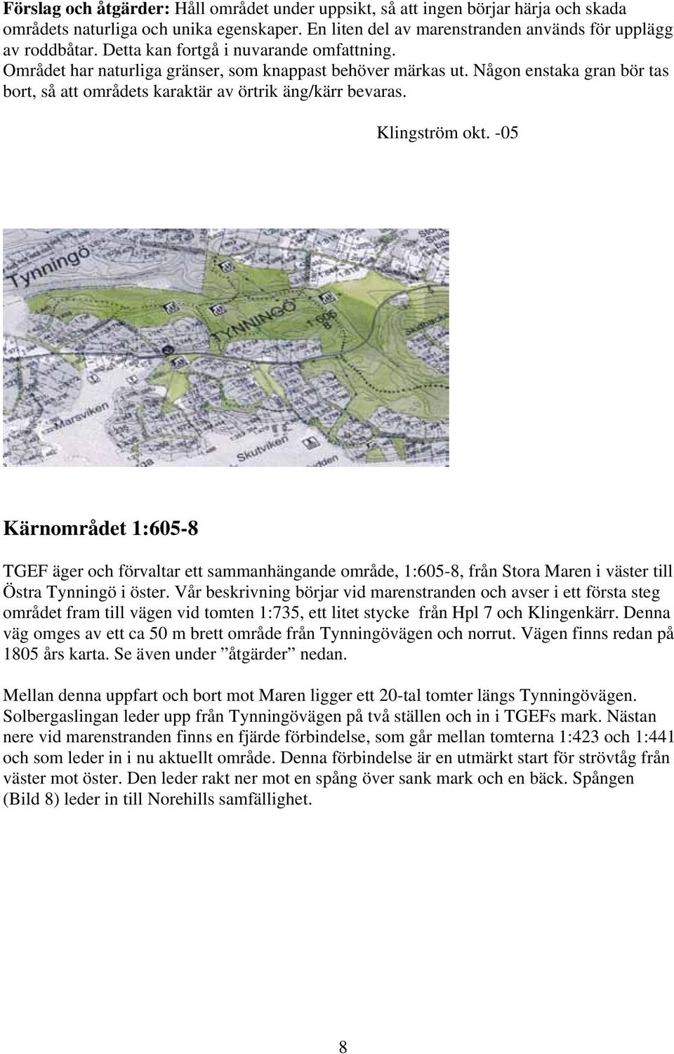 Klingström okt. -05 Kärnområdet 1:605-8 TGEF äger och förvaltar ett sammanhängande område, 1:605-8, från Stora Maren i väster till Östra Tynningö i öster.