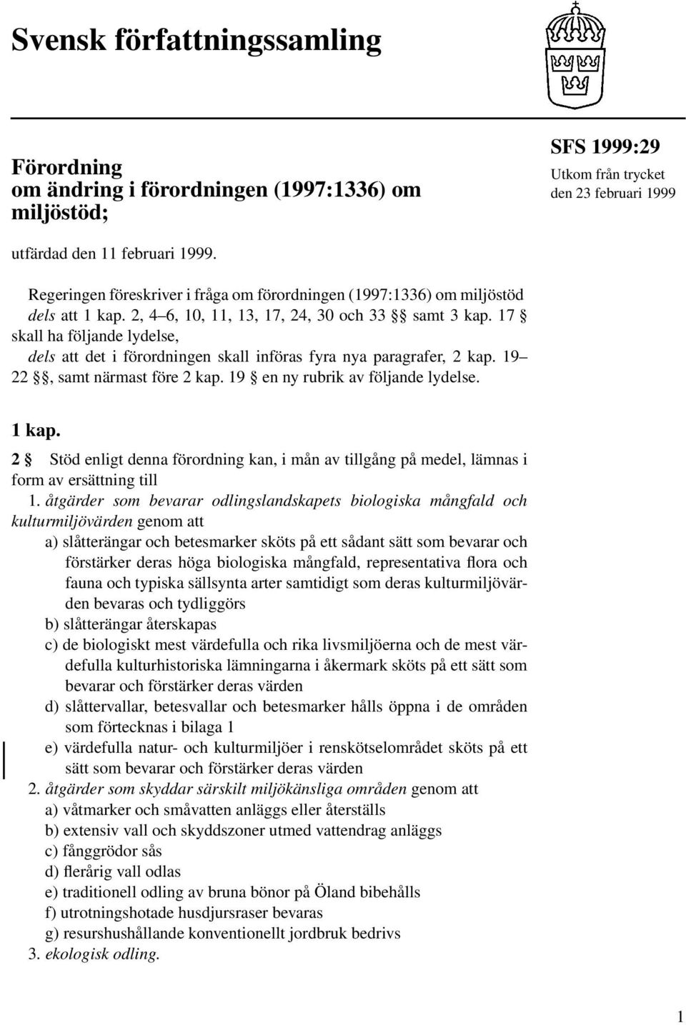 17 skall ha följande lydelse, dels att det i förordningen skall införas fyra nya paragrafer, 2 kap. 19 22, samt närmast före 2 kap. 19 en ny rubrik av följande lydelse. 1 kap.