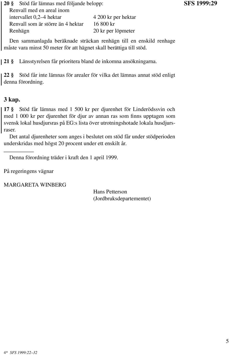 22 Stöd får inte lämnas för arealer för vilka det lämnas annat stöd enligt denna förordning. 3 kap.