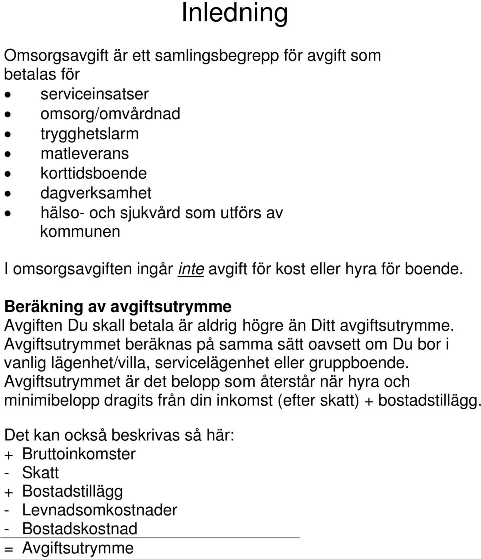 Avgiftsutrymmet beräknas på samma sätt oavsett om Du bor i vanlig lägenhet/villa, servicelägenhet eller gruppboende.