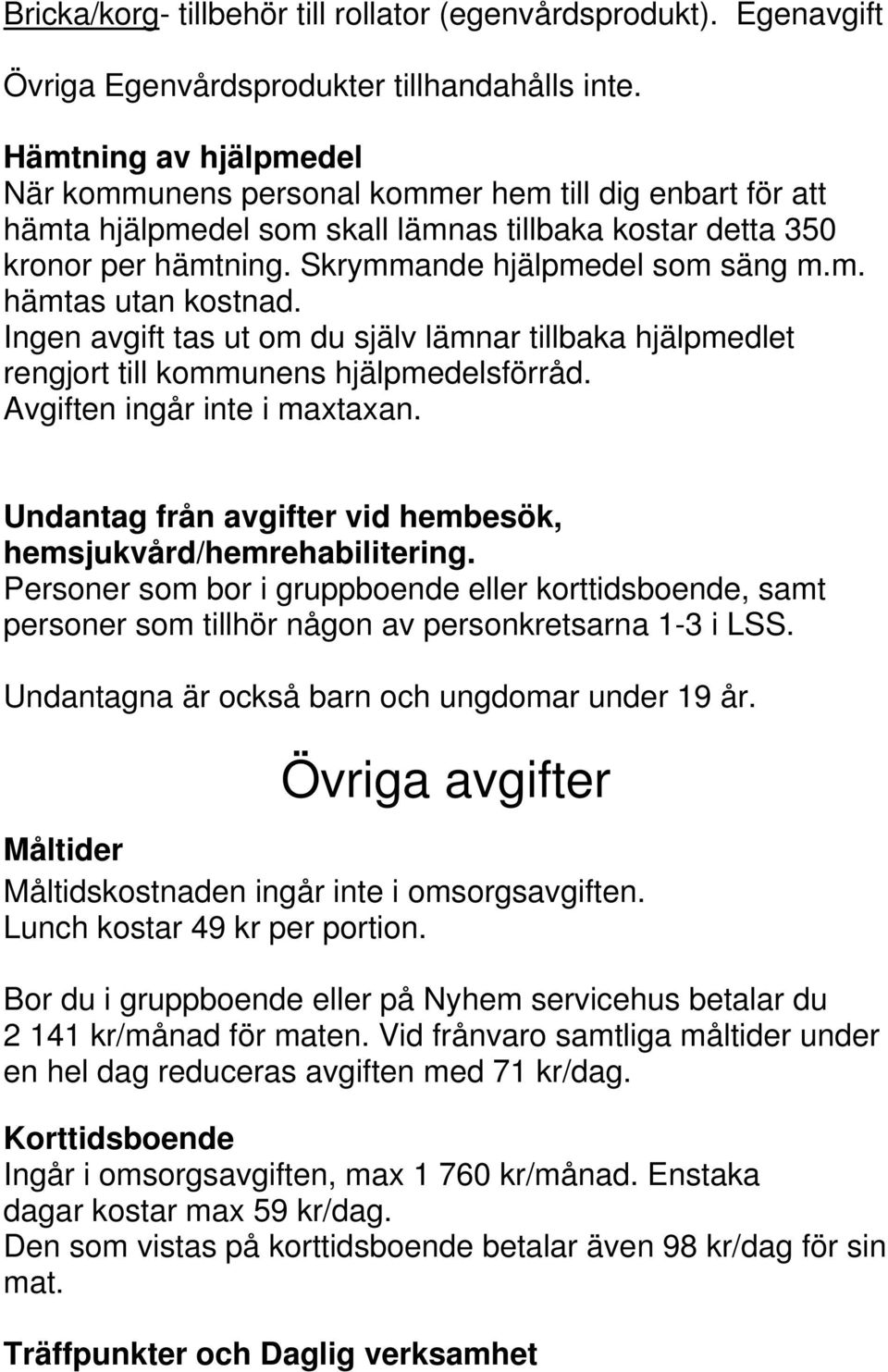 Ingen avgift tas ut om du själv lämnar tillbaka hjälpmedlet rengjort till kommunens hjälpmedelsförråd. Avgiften ingår inte i maxtaxan.