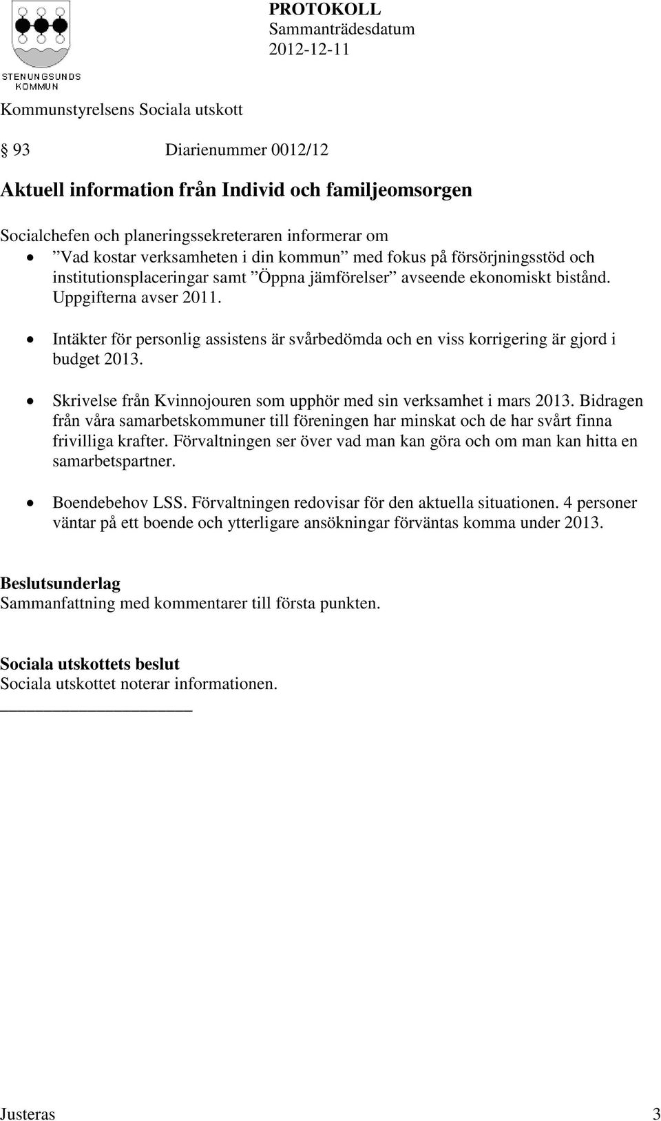 Skrivelse från Kvinnojouren som upphör med sin verksamhet i mars 2013. Bidragen från våra samarbetskommuner till föreningen har minskat och de har svårt finna frivilliga krafter.