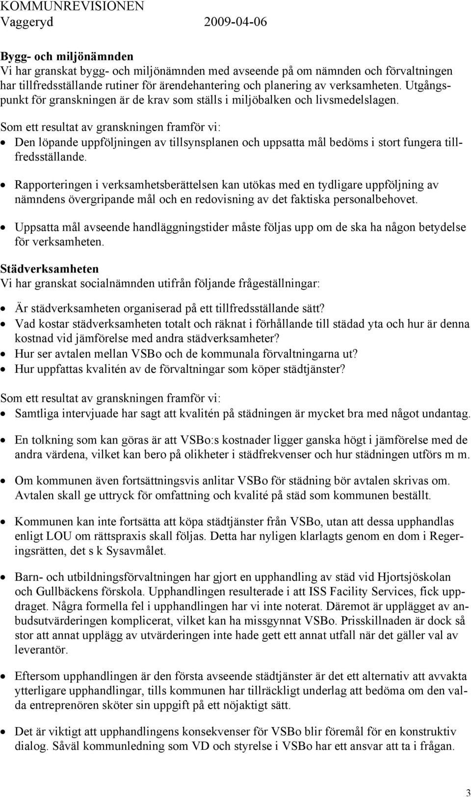 Som ett resultat av granskningen framför vi: Den löpande uppföljningen av tillsynsplanen och uppsatta mål bedöms i stort fungera tillfredsställande.