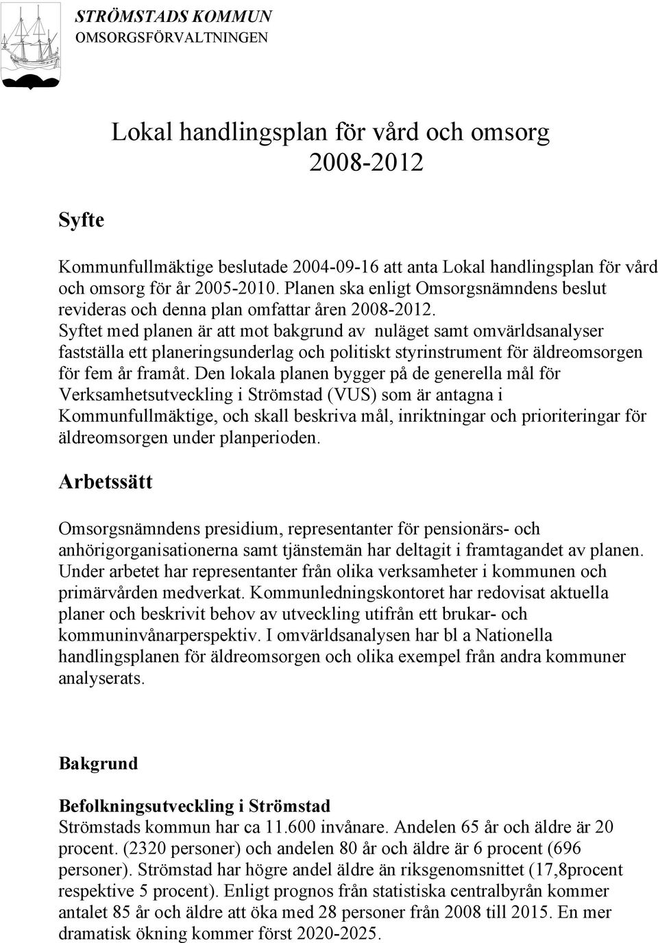 Syftet med planen är att mot bakgrund av nuläget samt omvärldsanalyser fastställa ett planeringsunderlag och politiskt styrinstrument för äldreomsorgen för fem år framåt.