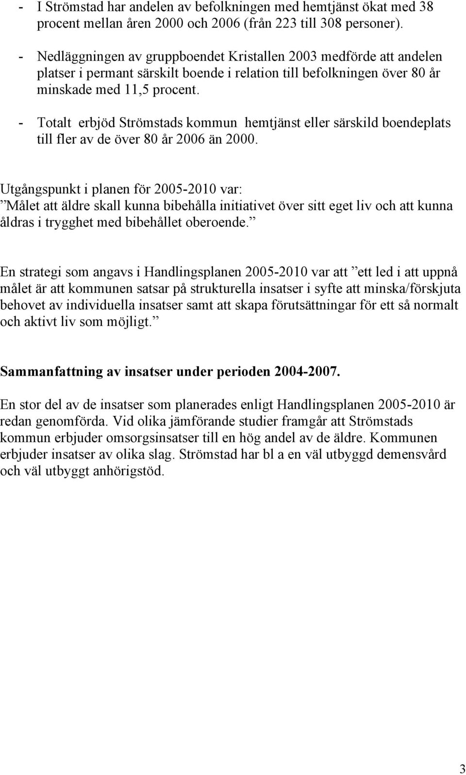 - Totalt erbjöd Strömstads kommun hemtjänst eller särskild boendeplats till fler av de över 80 år 2006 än 2000.