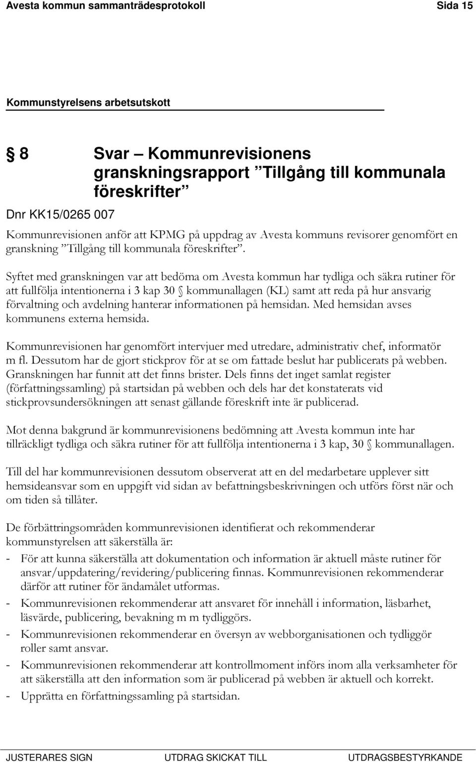 Syftet med granskningen var att bedöma om Avesta kommun har tydliga och säkra rutiner för att fullfölja intentionerna i 3 kap 30 kommunallagen (KL) samt att reda på hur ansvarig förvaltning och