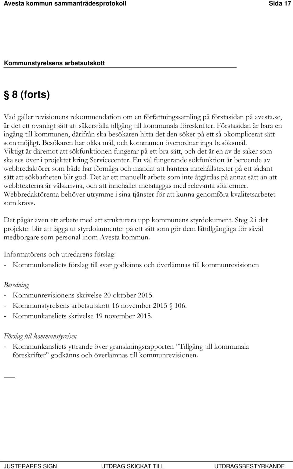 Förstasidan är bara en ingång till kommunen, därifrån ska besökaren hitta det den söker på ett så okomplicerat sätt som möjligt. Besökaren har olika mål, och kommunen överordnar inga besöksmål.