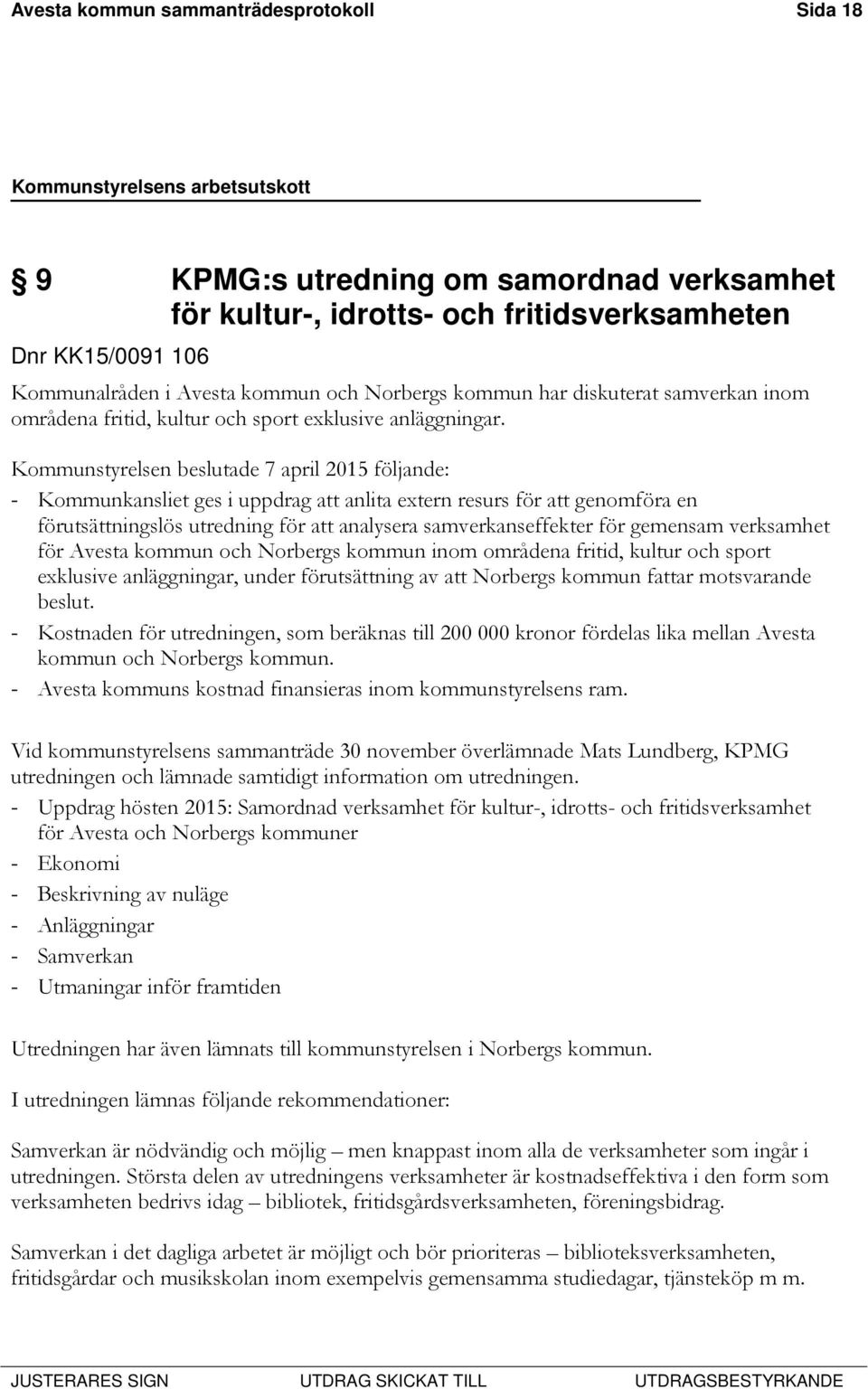 Kommunstyrelsen beslutade 7 april 2015 följande: - Kommunkansliet ges i uppdrag att anlita extern resurs för att genomföra en förutsättningslös utredning för att analysera samverkanseffekter för