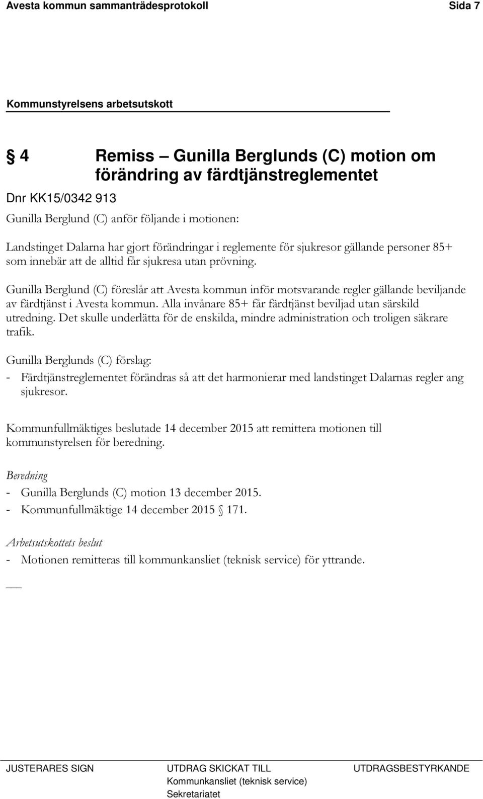 Gunilla Berglund (C) föreslår att Avesta kommun inför motsvarande regler gällande beviljande av färdtjänst i Avesta kommun. Alla invånare 85+ får färdtjänst beviljad utan särskild utredning.