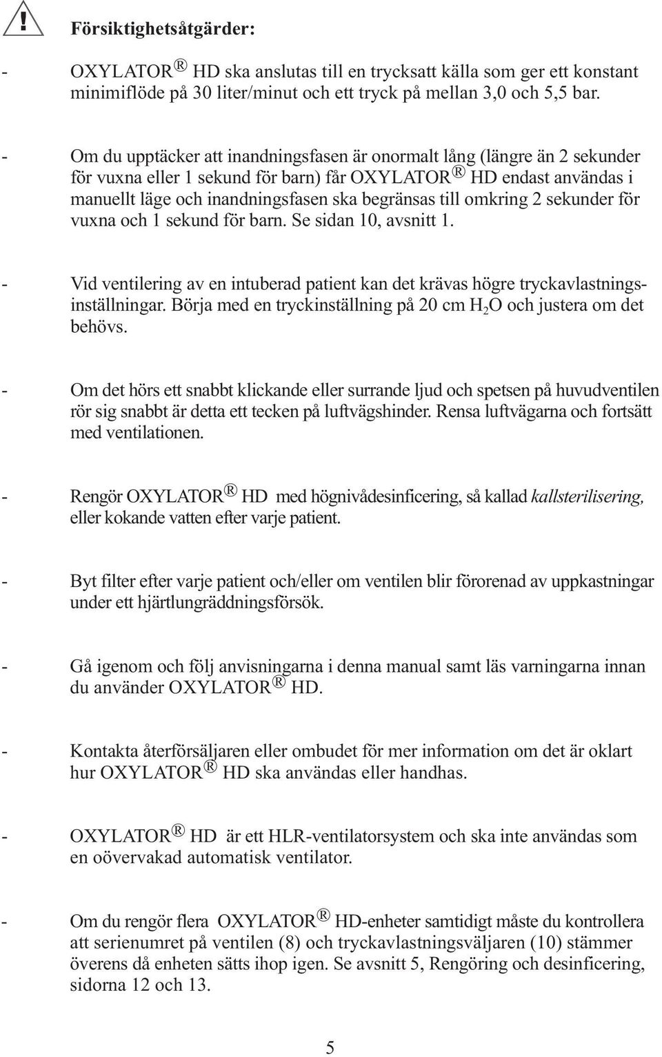 omkring sekunder för vuxna och 1 sekund för barn. Se sidan 10, avsnitt 1. - Vid ventilering av en intuberad patient kan det krävas högre tryckavlastningsinställningar.