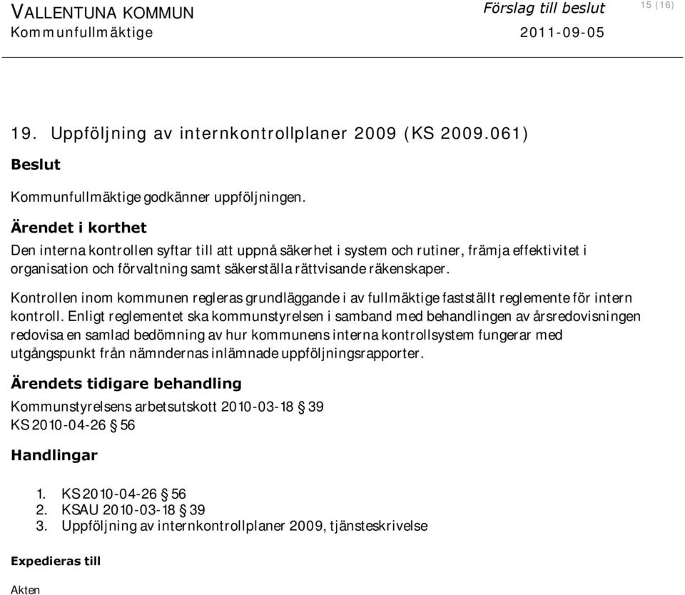 Kontrollen inom kommunen regleras grundläggande i av fullmäktige fastställt reglemente för intern kontroll.