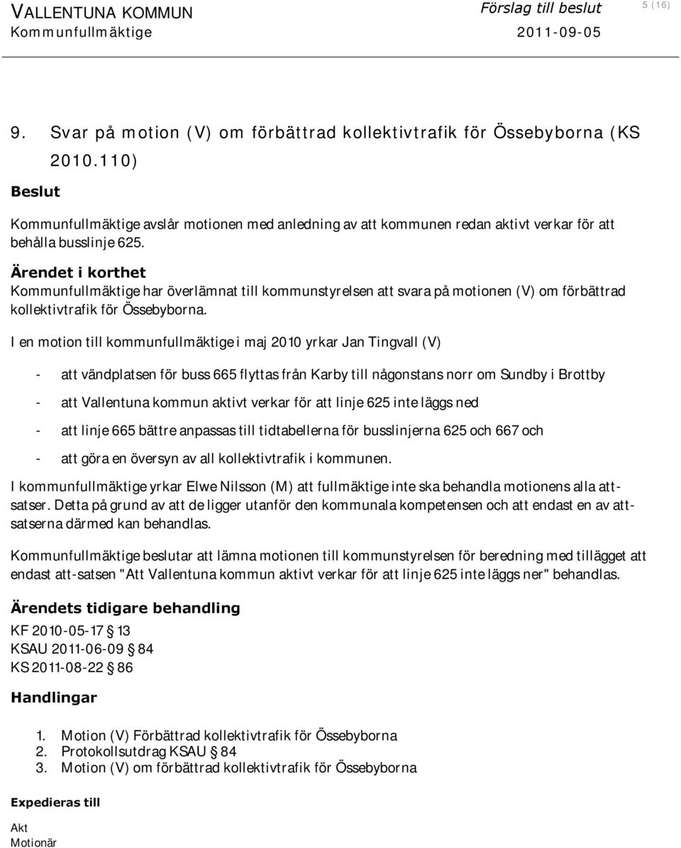 Ärendet i korthet Kommunfullmäktige har överlämnat till kommunstyrelsen att svara på motionen (V) om förbättrad kollektivtrafik för Össebyborna.