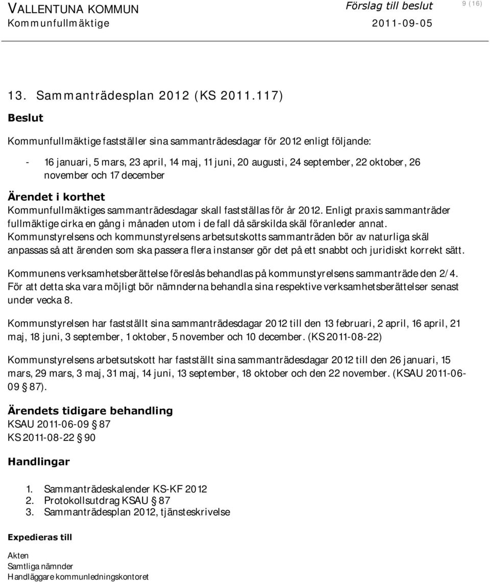 december Ärendet i korthet Kommunfullmäktiges sammanträdesdagar skall fastställas för år 2012.