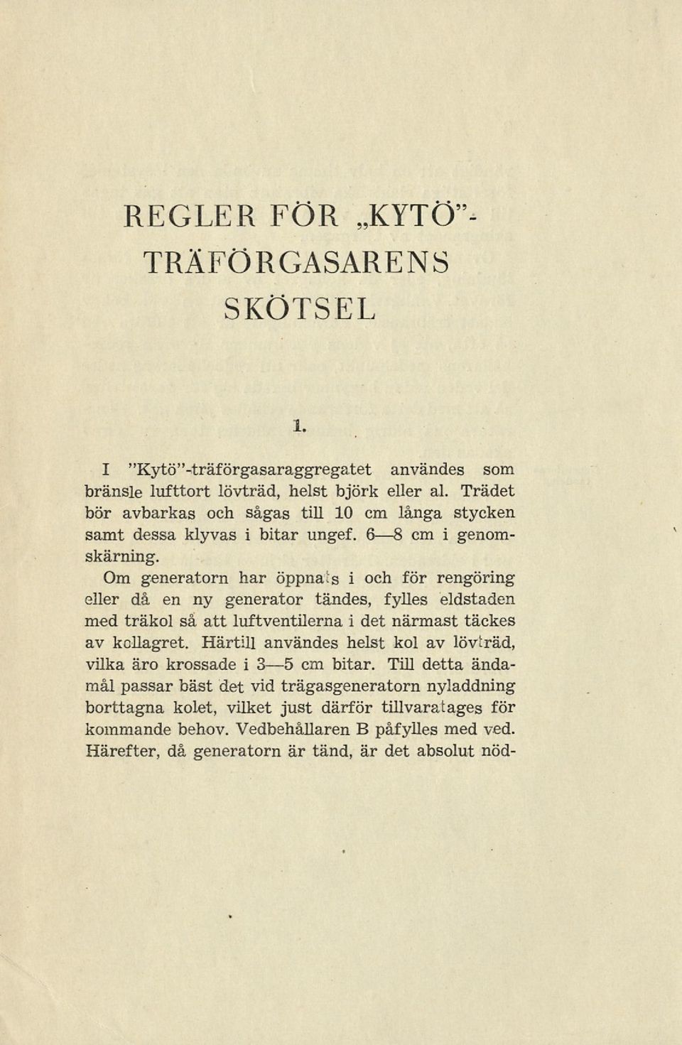 Om generatorn har öppna: s i och för rengöring eller då en ny generator tändes, fylles eldstaden med träkol så att luftventilerna i det närmast täckes av kellagret.