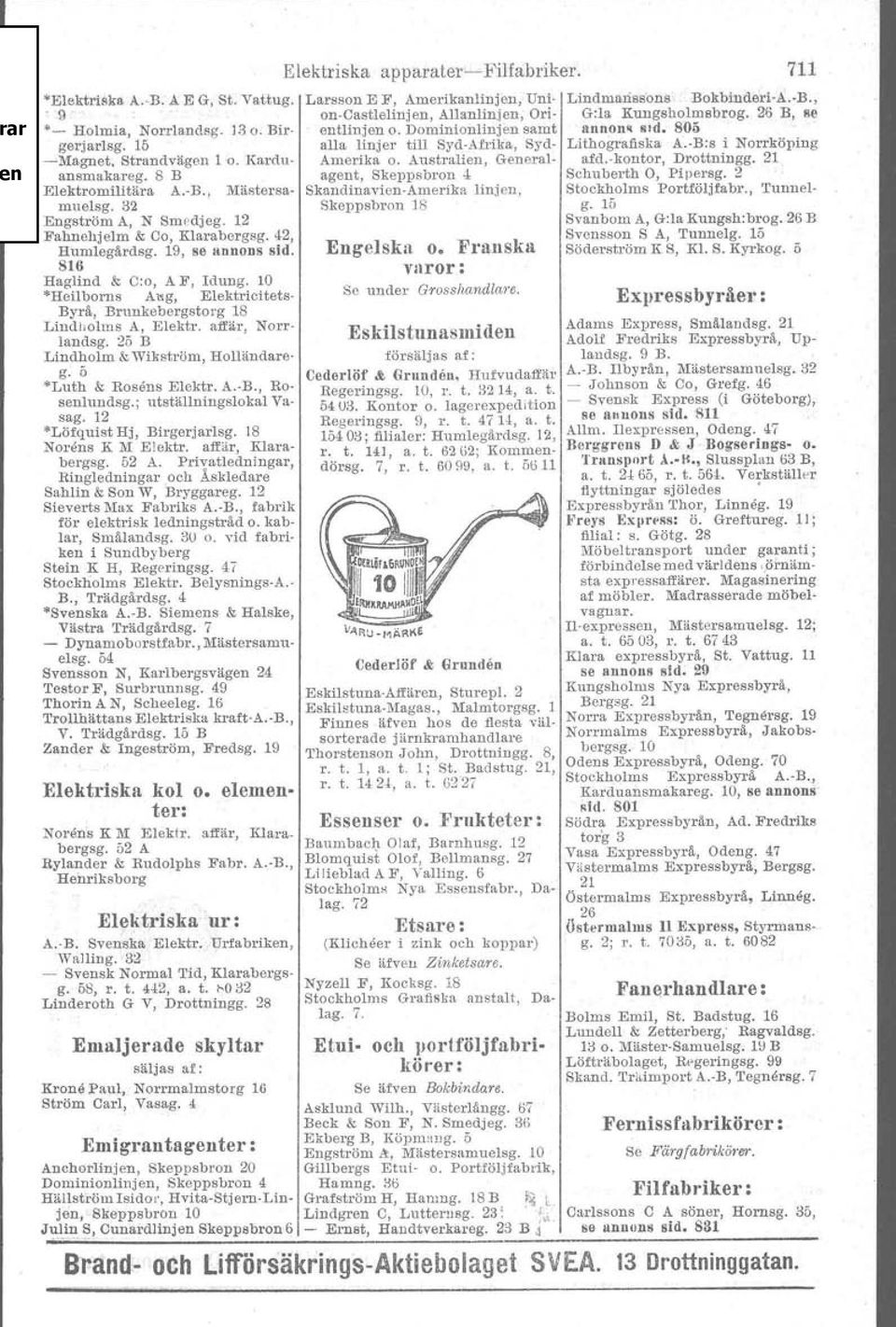 8 B agent, Skeppsbron 4 Schuberth 0, Pi persg. Amerika o. Australien, General- afd.-kontor, Drottningg. 1 Elektromilitära A.-B., Mästersamuelsg. 3 Skeppsbron 18 g.