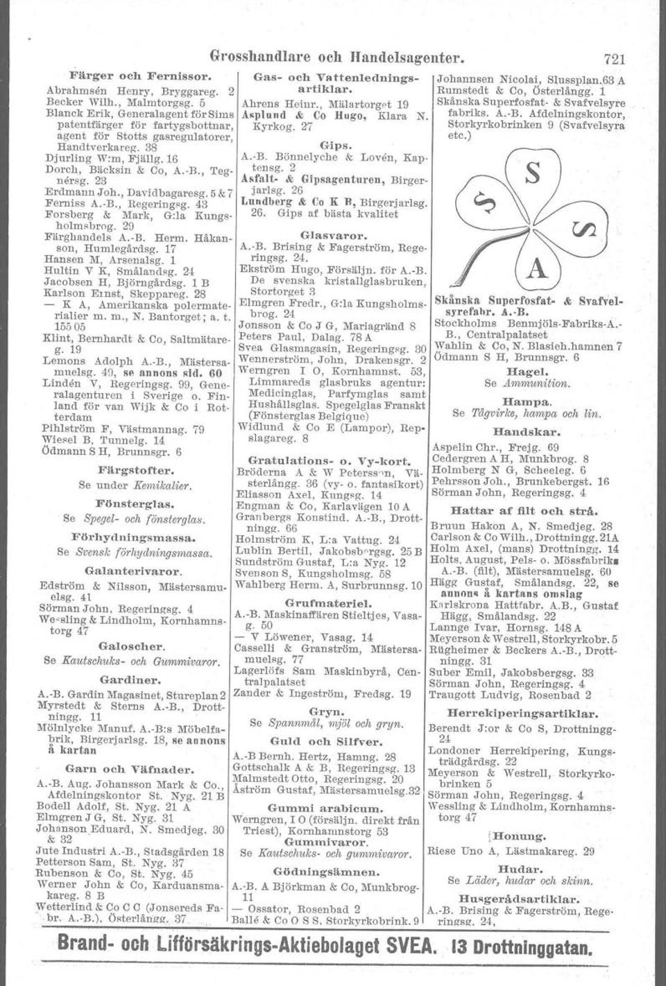 7 Storkyrkobrinken 9 (Svafvelsyra agent för Stotts gasregulatorer, etc.) Handtverkareg. 38 Gips. Djurling W:m, Fjällg. 16 A.-B. Bönnelyche & Loven, Kap- Dorch, Bäcksin & Co, A.-R., 'I'ez- tensg.