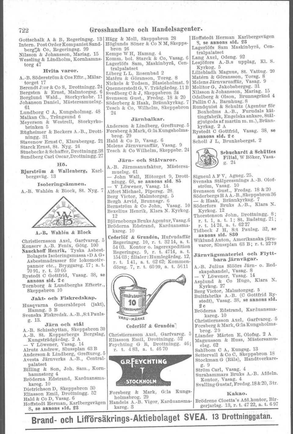 61 Lundborg C A, Kungsholmsg. 48 :M:alkan Ch., Trångsund 6 :M:eyerson & Westrell, Storkyrkobrinken ö Rtigheimer & Beckers A.-B., Drottningg. 31 Stavenow Ernst C, Klarabergsg. 1 Starck Ernst, St. Nyg.