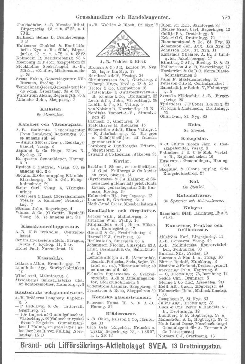 13 briks Nya A.-B:s filial, Birger- Johnsson Edv., St. Nyg. 11 jarlsg. 13. r. t. 478, a. t. 8368 Karlstads Yllefabr. A. B., J Lind~ Kolmodin R, Beridarebansg. 3 A qvist, Jakobsbergsg.